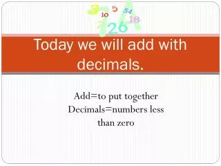 Today we will add with decimals.