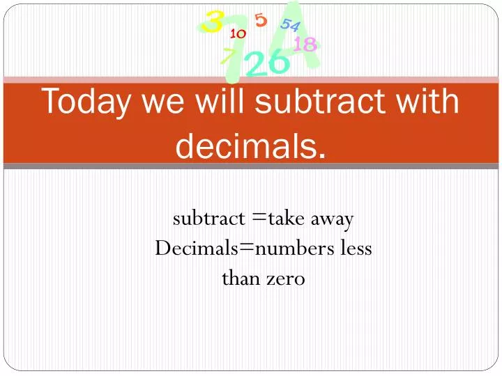 today we will subtract with decimals