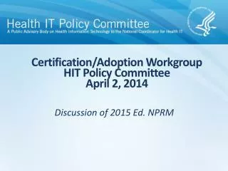 Certification/Adoption Workgroup HIT Policy Committee April 2, 2014