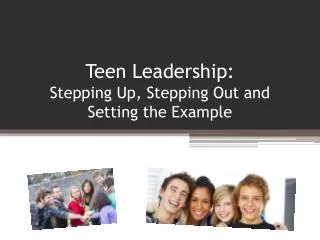 Teen Leadership: Stepping Up, Stepping Out and Setting the Example