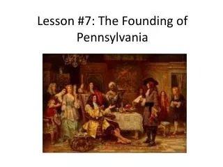 Lesson #7: The Founding of Pennsylvania