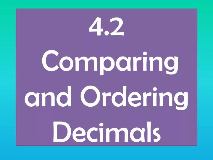 4 2 comparing and ordering decimals