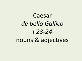 Caesar de bello Gallico I.23-24 nouns &amp; adjectives