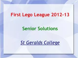 First Lego League 2012-13 Senior Solutions St Geralds College