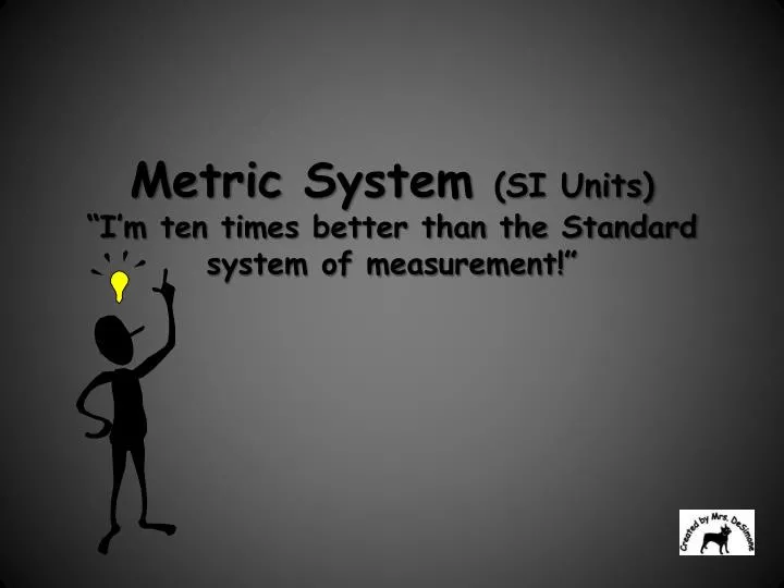 metric system si units i m ten times better than the standard system of measurement