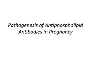 Pathogenesis of Antiphospholipid Antibodies in Pregnancy