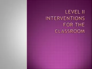 LEVEL II INTERVENTIONS FOR THE CLASSROOM