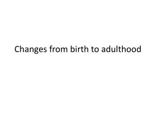 Changes from birth to adulthood