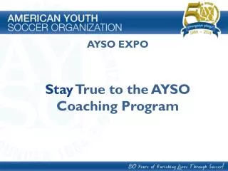 AYSO EXPO Stay True to the AYSO Coaching Program
