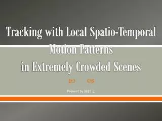 Tracking with Local Spatio -Temporal Motion Patterns in Extremely Crowded Scenes