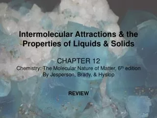 Intermolecular Attractions &amp; the Properties of Liquids &amp; Solids CHAPTER 12