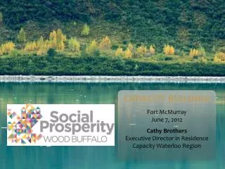 CAPACITY BUILDING Fort McMurray June 7, 2012 Cathy Brothers Executive Director in Residence