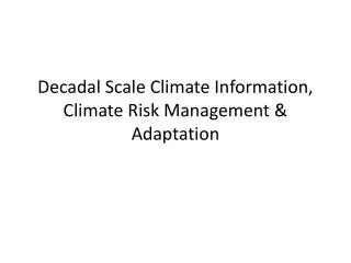 Decadal Scale Climate Information, Climate Risk Management &amp; Adaptation
