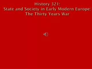 History 321: State and Society in Early Modern Europe: The Thirty Years War