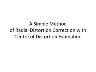 A Simple Method of Radial Distortion Correction with Centre of Distortion Estimation