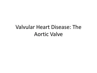 Valvular Heart Disease: The Aortic Valve