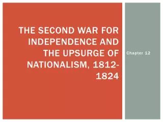 The Second War for Independence and the Upsurge of Nationalism, 1812-1824