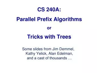 CS 240A: Parallel Prefix Algorithms or Tricks with Trees