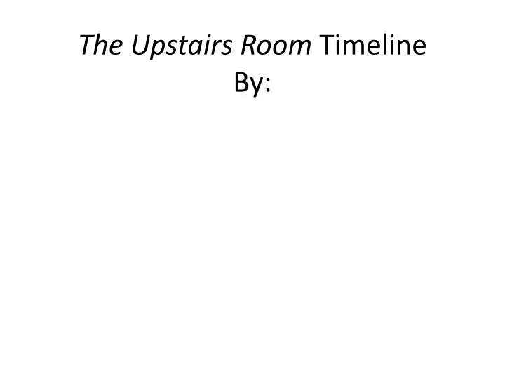 the upstairs room timeline by