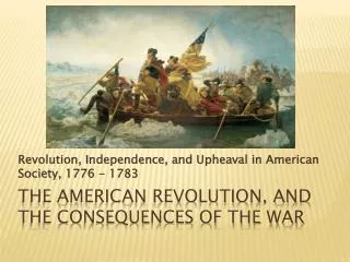 The American Revolution, and the consequences of the war