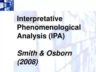 Interpretative Phenomenological Analysis (IPA) Smith &amp; Osborn (2008)