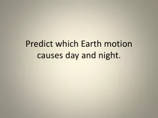 Predict which Earth motion causes day and night.