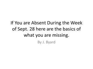 If You are Absent During the Week of Sept. 28 here are the basics of what you are missing.