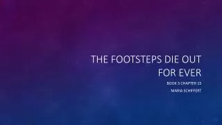The footsteps die out for ever