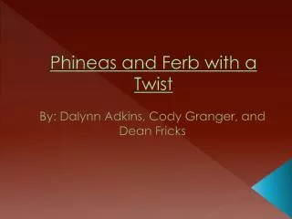 Phineas and Ferb with a Twist