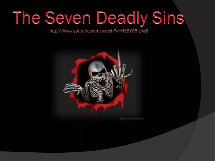 the seven deadly sins http www youtube com watch v hxby05jlwj8