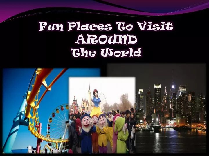 fun places to visit around the world