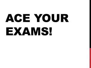 ACE YOUR EXAMS!