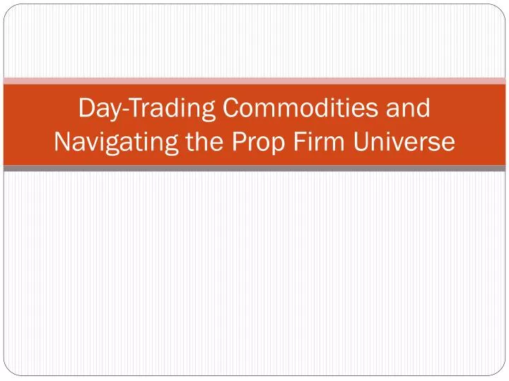 day trading commodities and navigating the prop firm universe