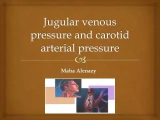 Jugular venous pressure and carotid arterial pressure