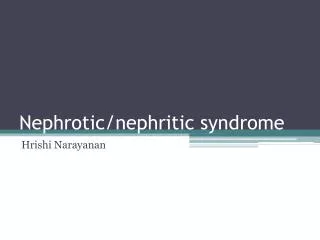 Nephrotic /nephritic syndrome