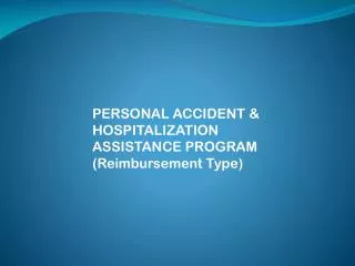 PERSONAL ACCIDENT &amp; HOSPITALIZATION ASSISTANCE PROGRAM (Reimbursement Type)