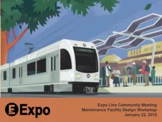 Expo Line Community Meeting Maintenance Facility Design Workshop January 23, 2012