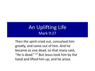 An Uplifting Life Mark 9:27