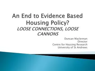 An End to Evidence Based Housing Policy? LOOSE CONNECTIONS, LOOSE CANNONS