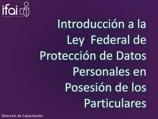 Introducción a la Ley Federal de Protección de Datos Personales en Posesión de los Particulares