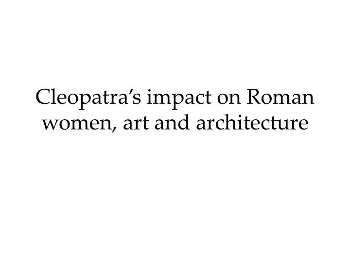 cleopatra s impact on roman women art and architecture