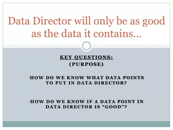 data director will only be as good as the data it contains