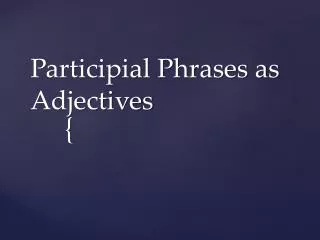 Participial Phrases as Adjectives