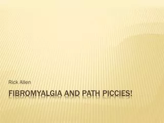 Fibromyalgia and Path Piccies !