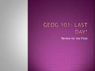 GEOG 101: Last Day!