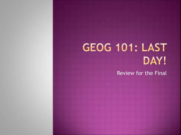 geog 101 last day