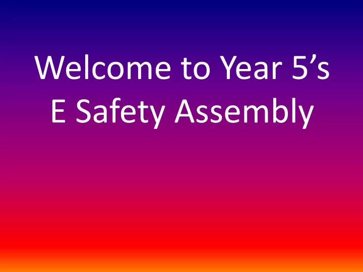 welcome to year 5 s e safety assembly