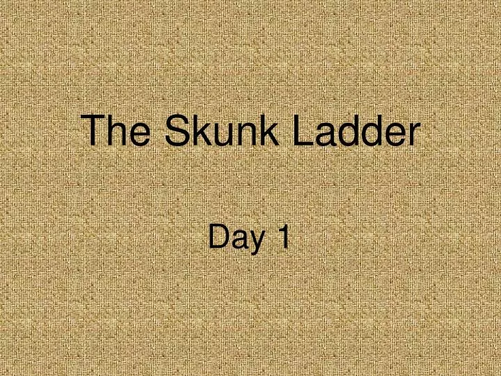 the skunk ladder