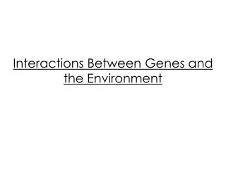 Interactions Between Genes and the Environment