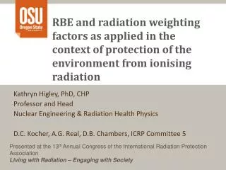Kathryn Higley, PhD, CHP Professor and Head Nuclear Engineering &amp; Radiation Health Physics